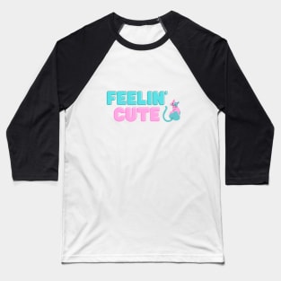 Feelin' cute Baseball T-Shirt